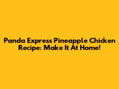 Panda Express Pineapple Chicken Recipe: Make It At Home!
