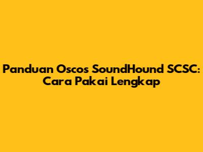 Panduan Oscos SoundHound SCSC: Cara Pakai Lengkap
