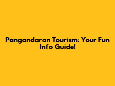 Pangandaran Tourism: Your Fun Info Guide!