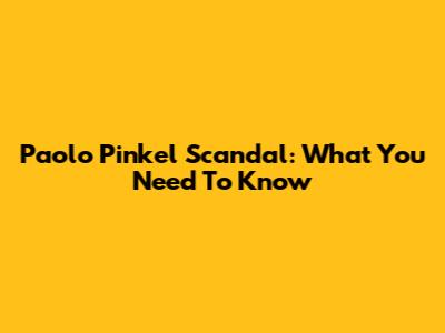 Paolo Pinkel Scandal: What You Need To Know