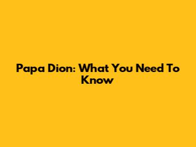 Papa Dion: What You Need To Know