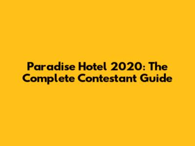 Paradise Hotel 2020: The Complete Contestant Guide