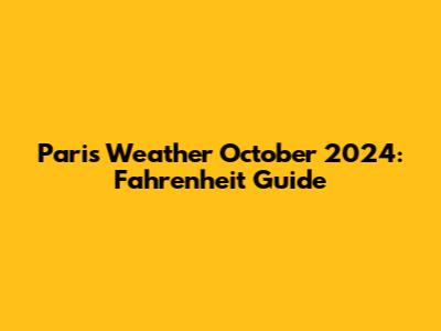 Paris Weather October 2024: Fahrenheit Guide