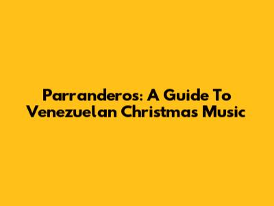 Parranderos: A Guide To Venezuelan Christmas Music