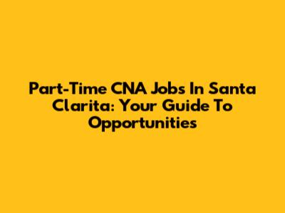 Part-Time CNA Jobs In Santa Clarita: Your Guide To Opportunities