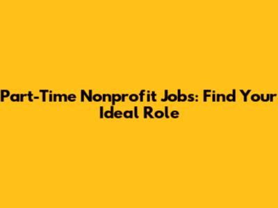 Part-Time Nonprofit Jobs: Find Your Ideal Role