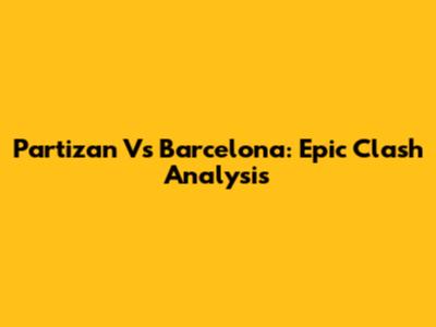 Partizan Vs Barcelona: Epic Clash Analysis