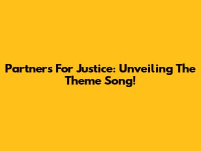 Partners For Justice: Unveiling The Theme Song!