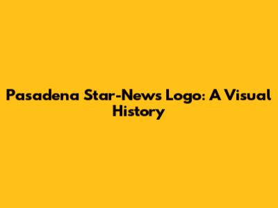 Pasadena Star-News Logo: A Visual History