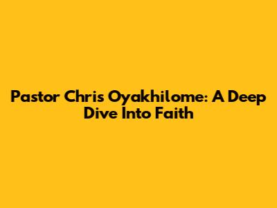 Pastor Chris Oyakhilome: A Deep Dive Into Faith