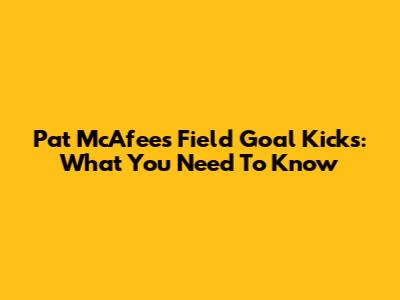 Pat McAfee's Field Goal Kicks: What You Need To Know
