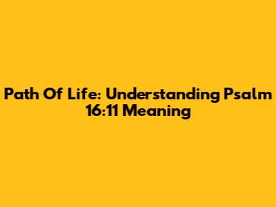 Path Of Life: Understanding Psalm 16:11 Meaning
