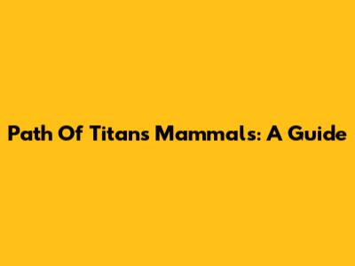 Path Of Titans Mammals: A Guide