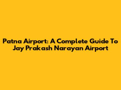 Patna Airport: A Complete Guide To Jay Prakash Narayan Airport