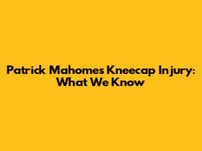 Patrick Mahomes' Kneecap Injury: What We Know