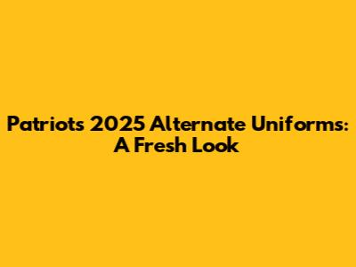 Patriots' 2025 Alternate Uniforms: A Fresh Look