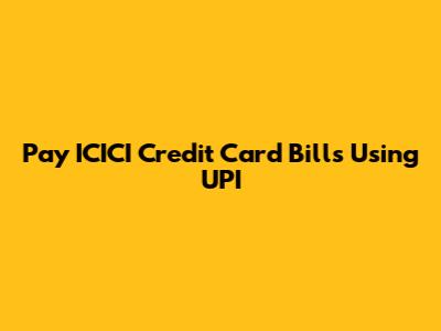 Pay ICICI Credit Card Bills Using UPI
