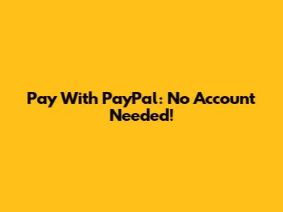 Pay With PayPal: No Account Needed!