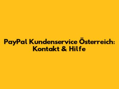 PayPal Kundenservice Österreich: Kontakt & Hilfe