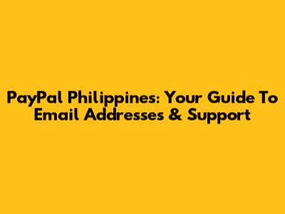 PayPal Philippines: Your Guide To Email Addresses & Support