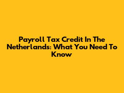 Payroll Tax Credit In The Netherlands: What You Need To Know