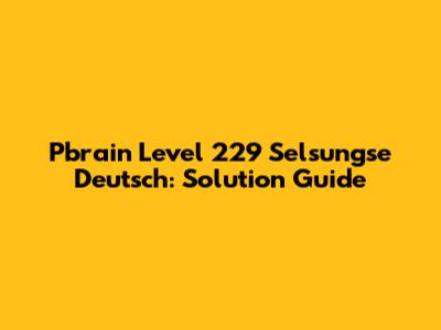 Pbrain Level 229 Selsungse Deutsch: Solution Guide