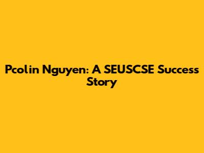 Pcolin Nguyen: A SEUSCSE Success Story