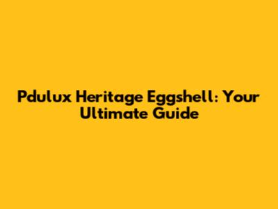 Pdulux Heritage Eggshell: Your Ultimate Guide