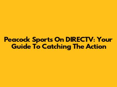 Peacock Sports On DIRECTV: Your Guide To Catching The Action