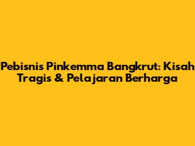Pebisnis Pinkemma Bangkrut: Kisah Tragis & Pelajaran Berharga