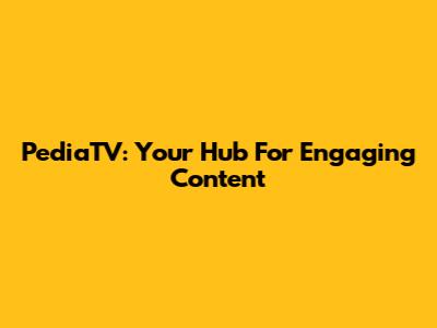 PediaTV: Your Hub For Engaging Content