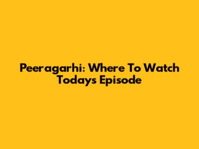 Peeragarhi: Where To Watch Today's Episode