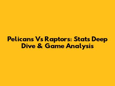 Pelicans Vs Raptors: Stats Deep Dive & Game Analysis