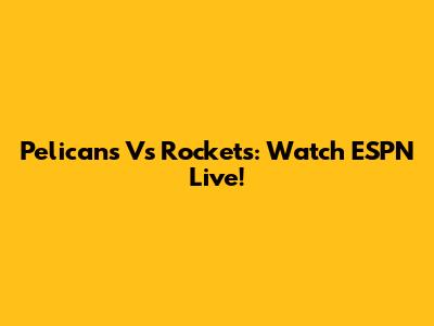 Pelicans Vs Rockets: Watch ESPN Live!