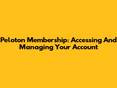 Peloton Membership: Accessing And Managing Your Account