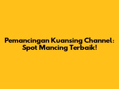 Pemancingan Kuansing Channel: Spot Mancing Terbaik!