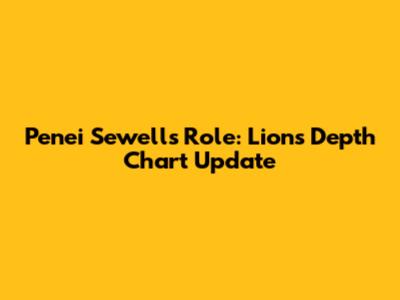 Penei Sewell's Role: Lions Depth Chart Update