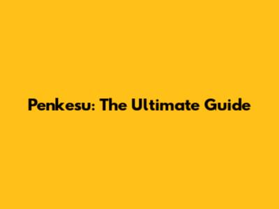 Penkesu: The Ultimate Guide