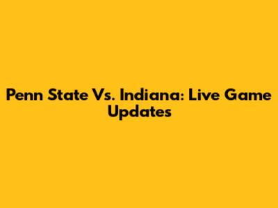 Penn State Vs. Indiana: Live Game Updates
