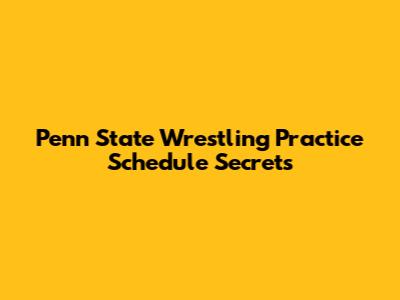 Penn State Wrestling Practice Schedule Secrets