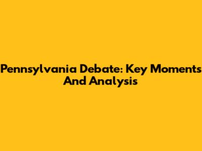 Pennsylvania Debate: Key Moments And Analysis