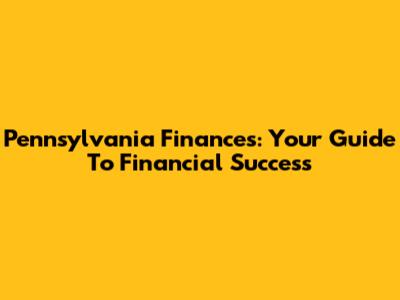 Pennsylvania Finances: Your Guide To Financial Success