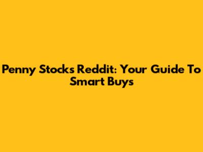 Penny Stocks Reddit: Your Guide To Smart Buys
