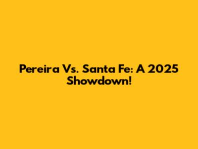 Pereira Vs. Santa Fe: A 2025 Showdown!