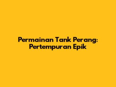 Permainan Tank Perang: Pertempuran Epik