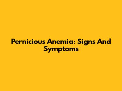 Pernicious Anemia: Signs And Symptoms