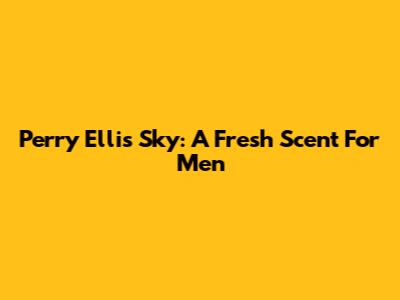 Perry Ellis Sky: A Fresh Scent For Men