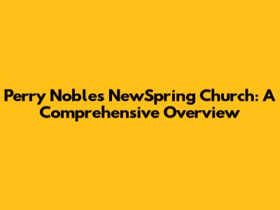 Perry Noble's NewSpring Church: A Comprehensive Overview