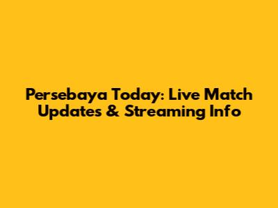 Persebaya Today: Live Match Updates & Streaming Info