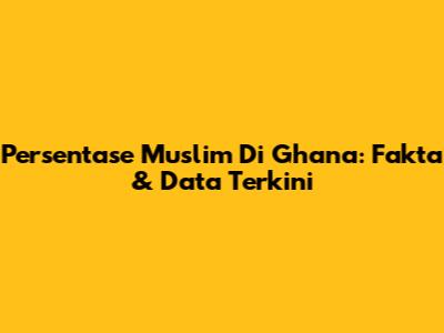 Persentase Muslim Di Ghana: Fakta & Data Terkini